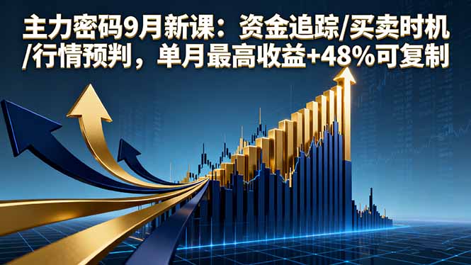 主力密码9月新课：资金追踪/买卖时机/行情预判，单月最高收益+48%可复制| 网创圈