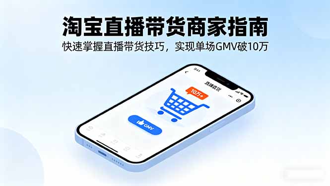 淘宝直播带货商家指南，快速掌握直播带货技巧，实现单场GMV破10万| 网创圈