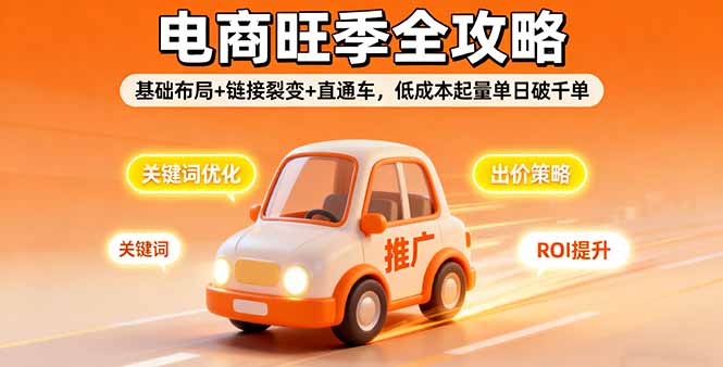 2025电商旺季全攻略，基础布局+链接裂变+直通车，低成本起量单日破千单| 网创圈