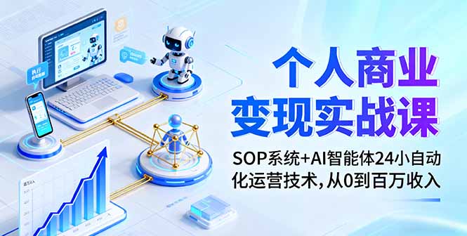 个人商业变现实战课：SOP系统+AI智能体24小自动化运营技术，从0到百万收入| 网创圈