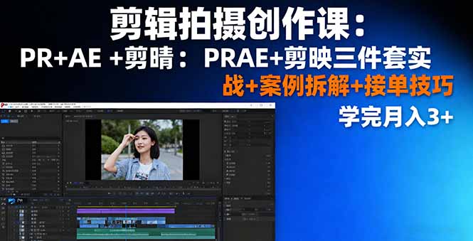 剪辑拍摄创作课：PR+AE+剪映三件套实战+案例拆解+接单技巧，学完月入3+| 网创圈