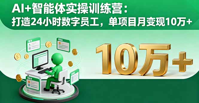 AI+智能体实操训练营：打造24小时数字员工，单项目月变现10万+| 网创圈
