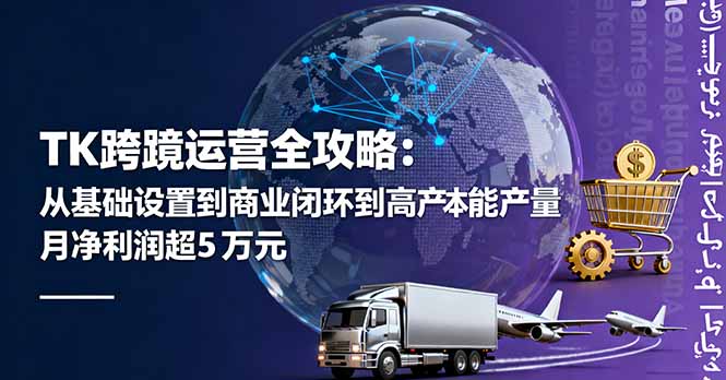 TK跨境运营全攻略：从基础设置到商业闭环到低成本量产，月净利润超5万美元| 网创圈