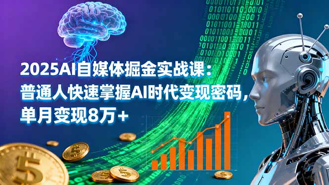 2025AI自媒体掘金实战课：普通人快速掌握AI时代变现密码，单月变现8万+| 网创圈