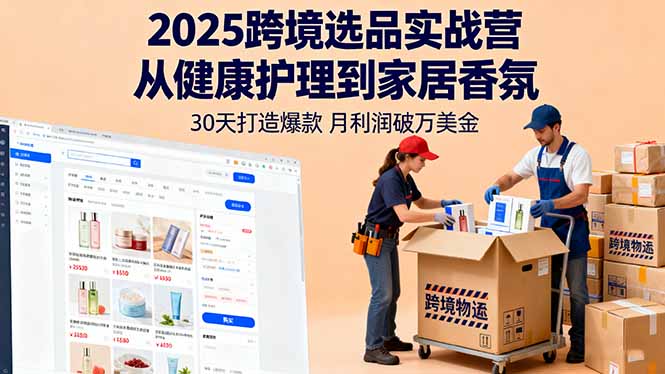 2025跨境选品实战营：从健康护理到家居香氛，30天打造爆款,月利润破万美金| 网创圈