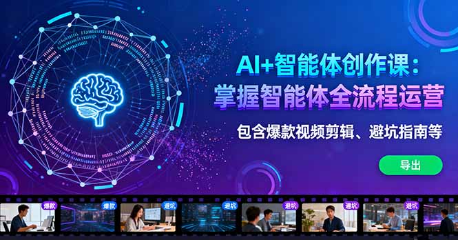 AI+智能体创作课：掌握智能体全流程运营。包含爆款视频剪辑、避坑指南等| 网创圈