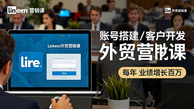 LinkedIn外贸营销课：账号搭建/客户开发/成交转化，年业绩增长百万+| 网创圈