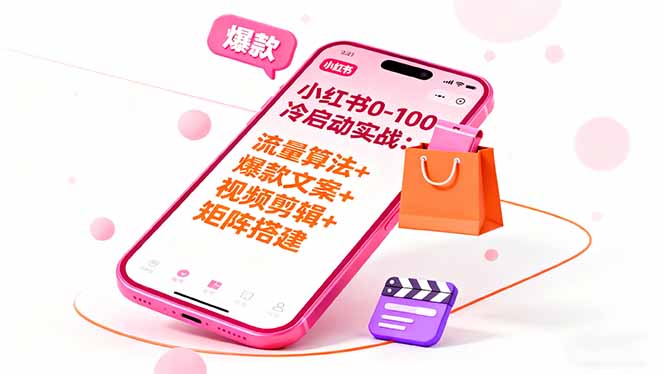 小红书0-100冷启动实战：流量算法+爆款选品+爆款文案+视频剪辑+矩阵搭建| 网创圈