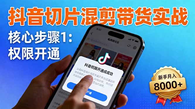抖音切片混剪带货实战：权限开通、商品挂车、混剪手法，新手月入8000+| 网创圈