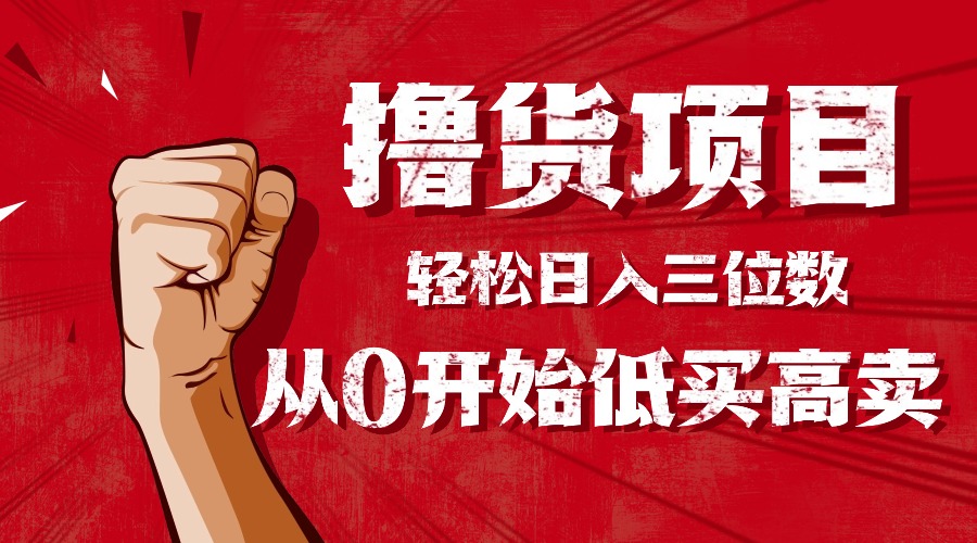 手把手教你撸货，从0开始低买高卖，小白轻松实现日入三位数!!!| 网创圈