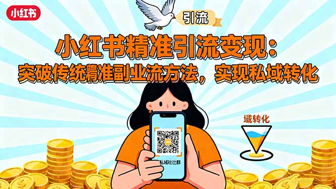 小红书精准引流变现：突破传统副业思维，掌握精准引流方法，实现私域转化| 网创圈