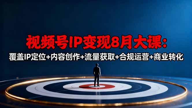 视频号IP变现8月大课，覆盖IP定位+内容创作+流量获取+合规运营+商业转化| 网创圈