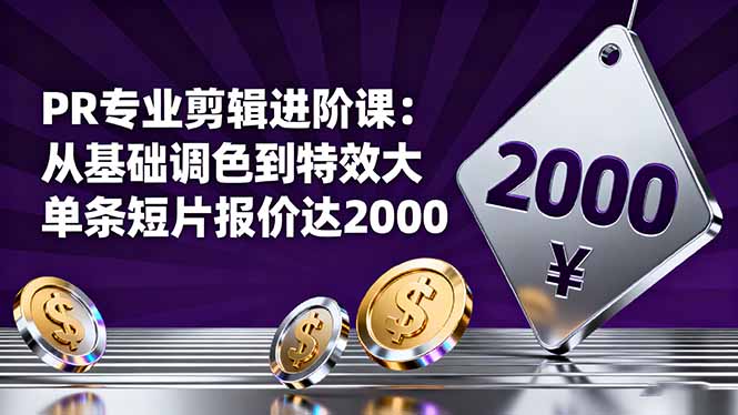 PR专业剪辑进阶课：从基础调色到特效大片的进阶技能，单条短片报价达2000| 网创圈