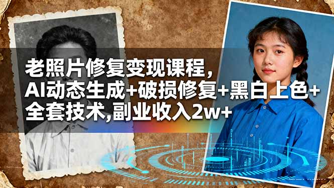 老照片修复变现课程，AI动态生成+破损修复+黑白上色+全套技术,副业收入2w+| 网创圈