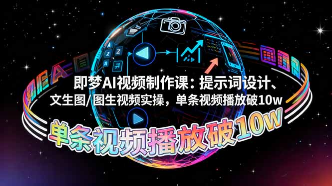 即梦AI视频制作课：提示词设计、文生图/图生视频实操，单条视频播放破10w| 网创圈