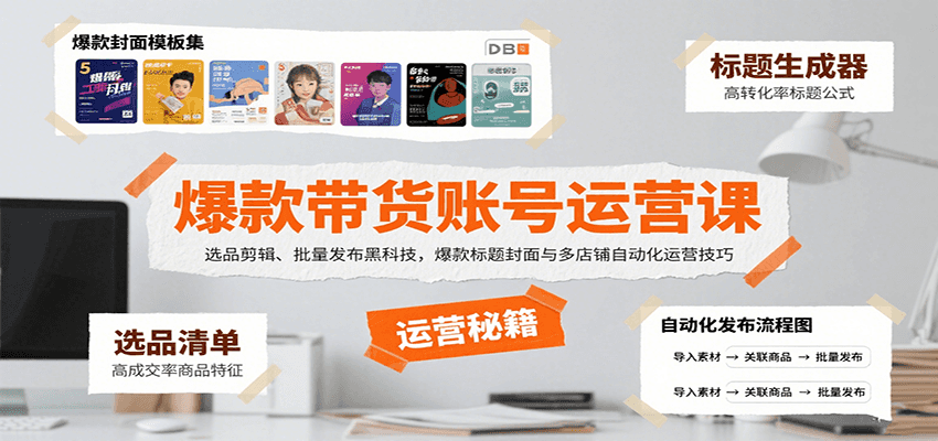 爆款带货账号运营课：选品剪辑、批量发布黑科技，爆款标题封面与多店铺自动化运营技巧| 网创圈