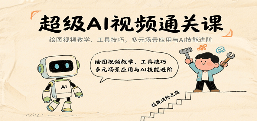 超级AI视频通关课：绘图视频教学、工具技巧，多元场景应用与AI技能进阶| 网创圈