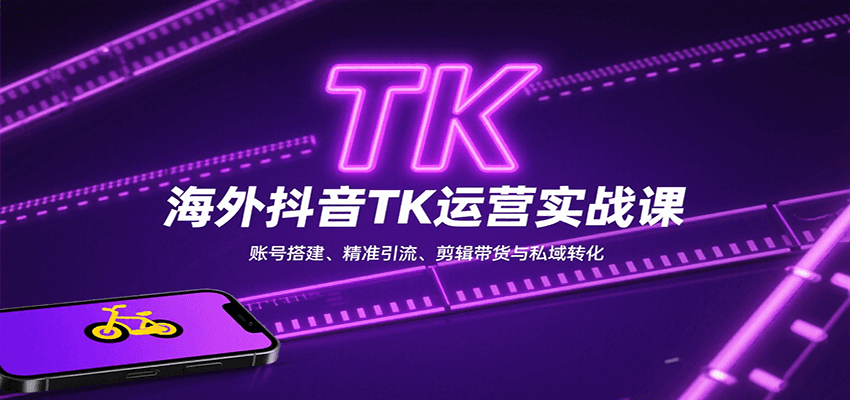 海外抖音TK运营实战课：账号搭建、精准引流、剪辑带货与私域转化| 网创圈