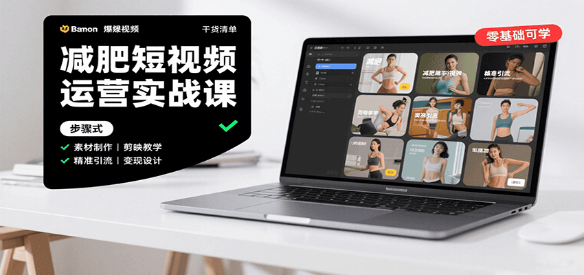 减肥短视频运营实战课：含素材制作、剪映教学，讲精准引流、变现设计与内容模板技巧| 网创圈