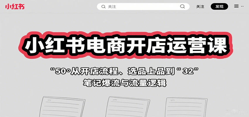 小红书电商开店运营课：从开店流程、选品上品到笔记爆流与流量逻辑| 网创圈
