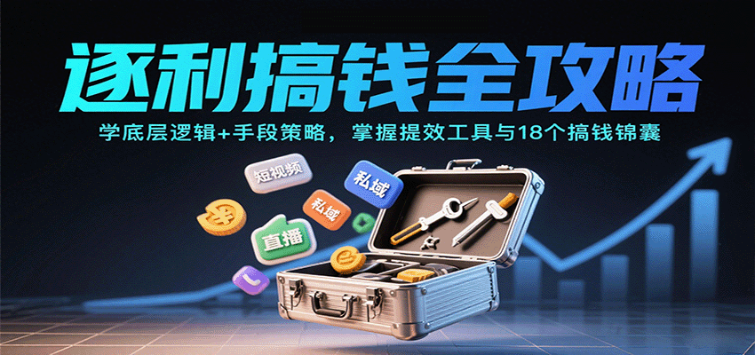 逐利搞钱全攻略：学底层逻辑+手段策略，掌握提效工具与18个搞钱锦囊| 网创圈