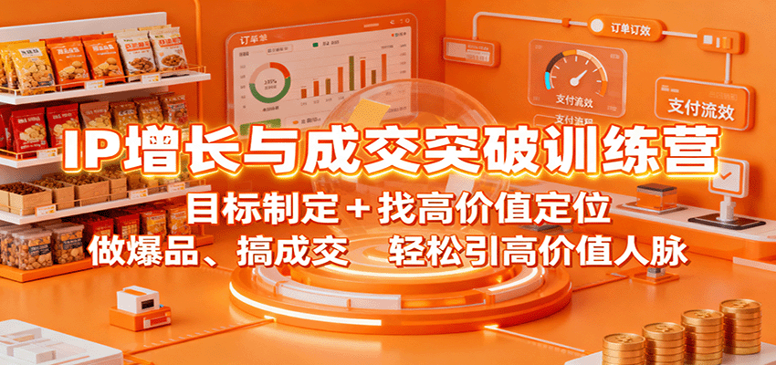 IP增长与成交突破训练营：目标制定+找高价值定位，做爆品、搞成交，轻松引高价值人脉| 网创圈