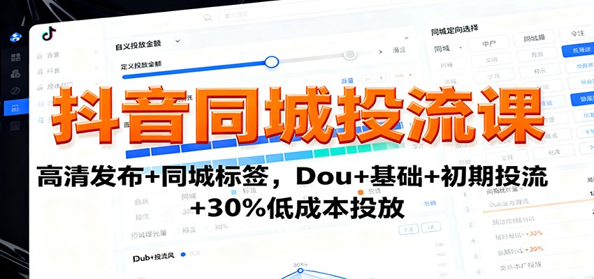 抖音同城投流课：高清发布+同城标签，Dou+基础+初期投流+30%低成本投放| 网创圈