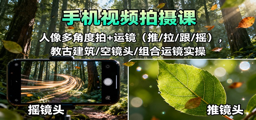 手机视频拍摄课：人像多角度拍+运镜(推/拉/跟/摇)，古建筑/空镜头/组合运镜实操| 网创圈
