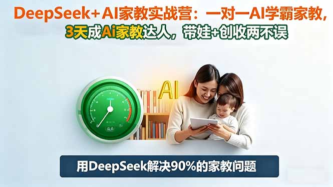 DeepSeek+AI家教实战营：1对1AI学霸家教,3天成Ai家教达人,带娃+创收两不误| 网创圈