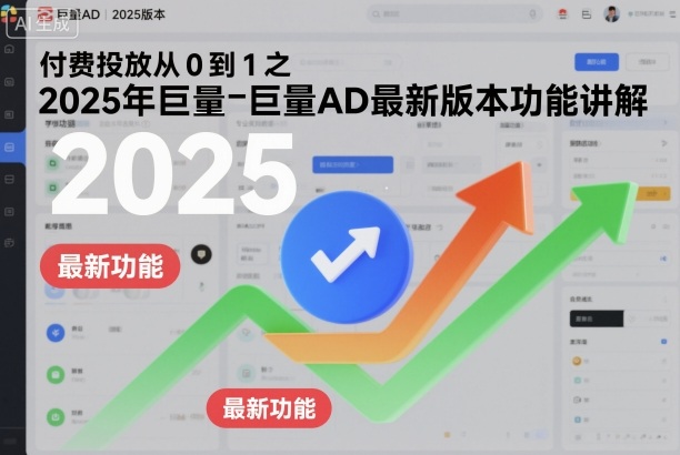 付费投放从0到1之2025年巨量AD最新版本功能讲解| 网创圈