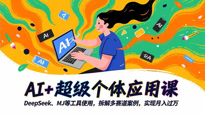 AI+超级个体应用课，DeepSeek,MJ等工具使用,拆解多赛道案例，实现月入过万| 网创圈