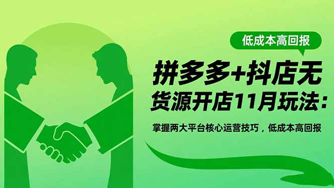 拼多多+抖店无货源开店11月玩法：掌握两大平台核心运营技巧，低成本高回报| 网创圈