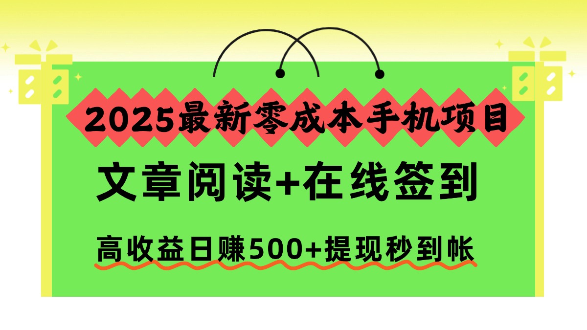 2025最新零成本手机项目，文章阅读+在线签到，高收益日赚500+提现秒到帐| 网创圈