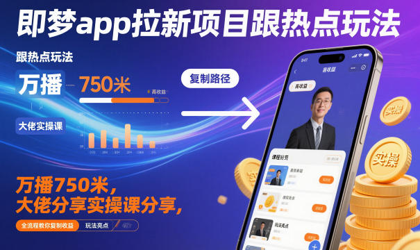 即梦app拉新项目跟热点玩法，万播750米，大佬分享实操课分享，全流程教你复制收益| 网创圈