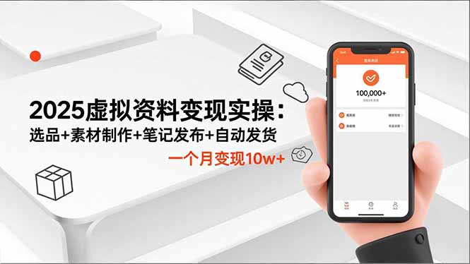 2025虚拟资料变现实操：选品+素材制作+笔记发布+自动发货，一个月变现10w+| 网创圈