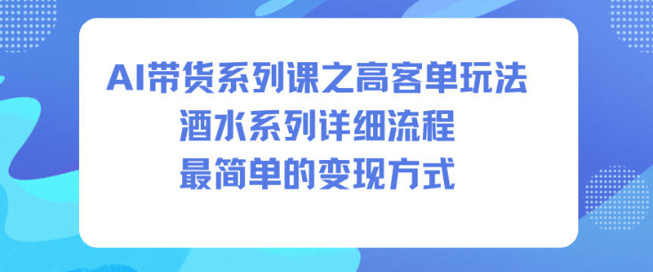 AI带货系列课之高客单玩法，酒水系列，详细流程，最简单的变现方式| 网创圈