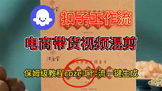 电商带货视频一键混剪，保姆级都系COZE工作流一键生成| 网创圈