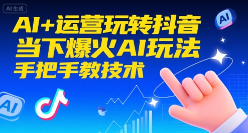 AI+运营玩转抖音，当下爆火AI玩法，手把手教技术(更新)| 网创圈