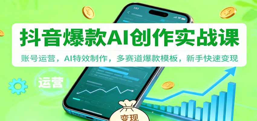 抖音AI爆款创作实战课：账号运营，AI特效制作，多赛道爆款模板，新手快速变现| 网创圈