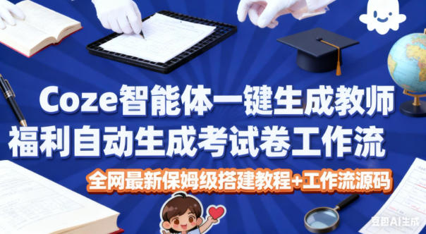 Coze智能体一键生成教师福利自动生成考试试卷工作流，全网最新保姆级搭建教程+工作流源码| 网创圈