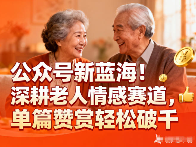 公众号新蓝海！深耕老人情感赛道，单篇赞赏轻松破1k| 网创圈