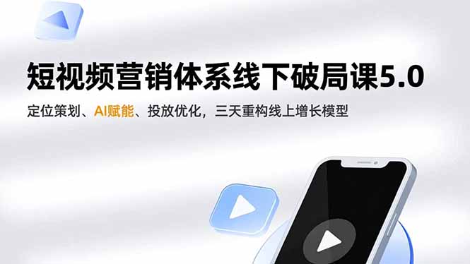 短视频营销体系线下破局课5.0，定位策划、AI赋能、投放优化，三天重构线上增长模型| 网创圈