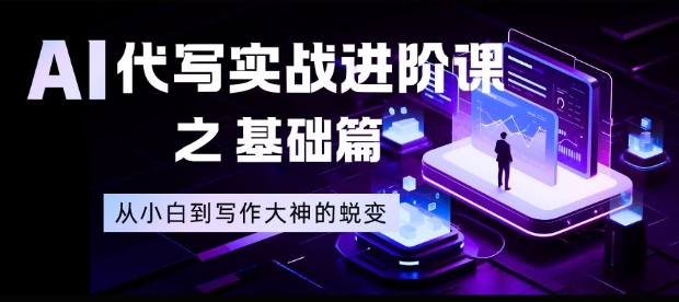 AI代写实战进阶课之基础篇，从小白到写作大神的蜕变【揭秘】| 网创圈