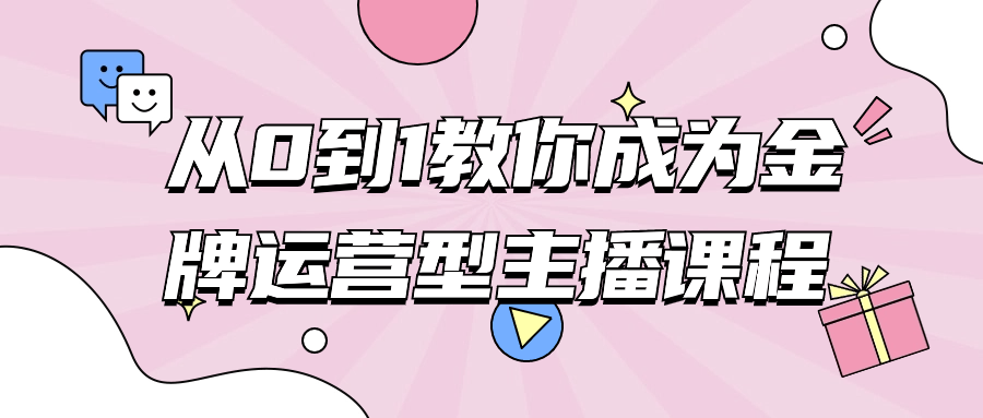 从0到1教你成为金牌运营型主播课程| 网创圈