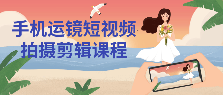 手机运镜短视频拍摄剪辑课程| 网创圈
