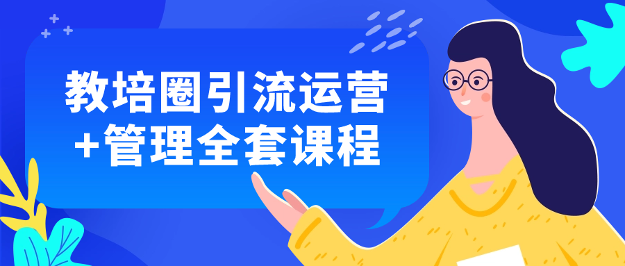 教培圈引流运营+管理全套课程| 网创圈
