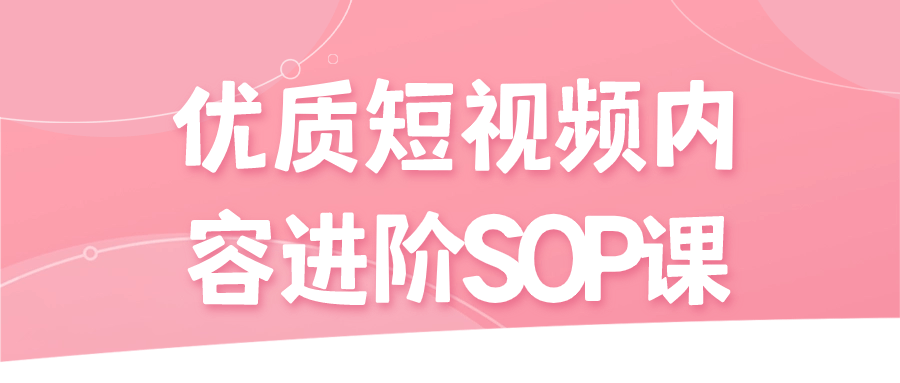 优质短视频内容进阶SOP课| 网创圈