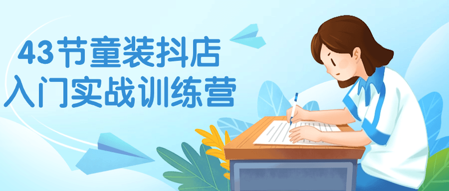 43节童装抖店入门实战训练营| 网创圈