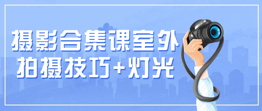 摄影合集课室外拍摄技巧+灯光| 网创圈