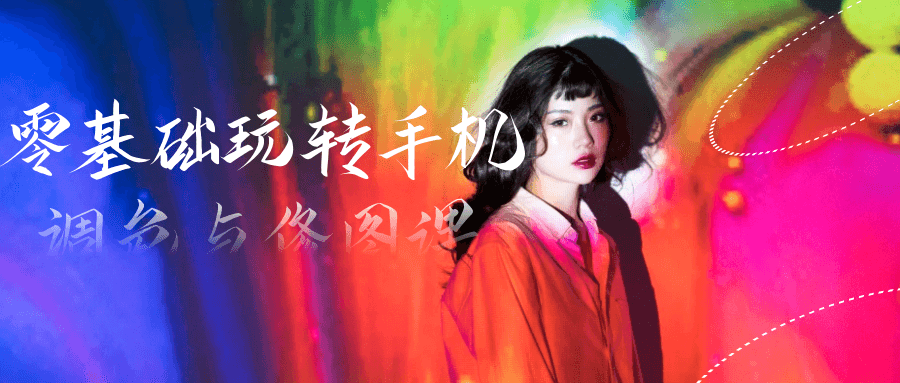 零基础玩转手机调色与修图课| 网创圈